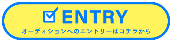entry オーディションのエントリーはこちら